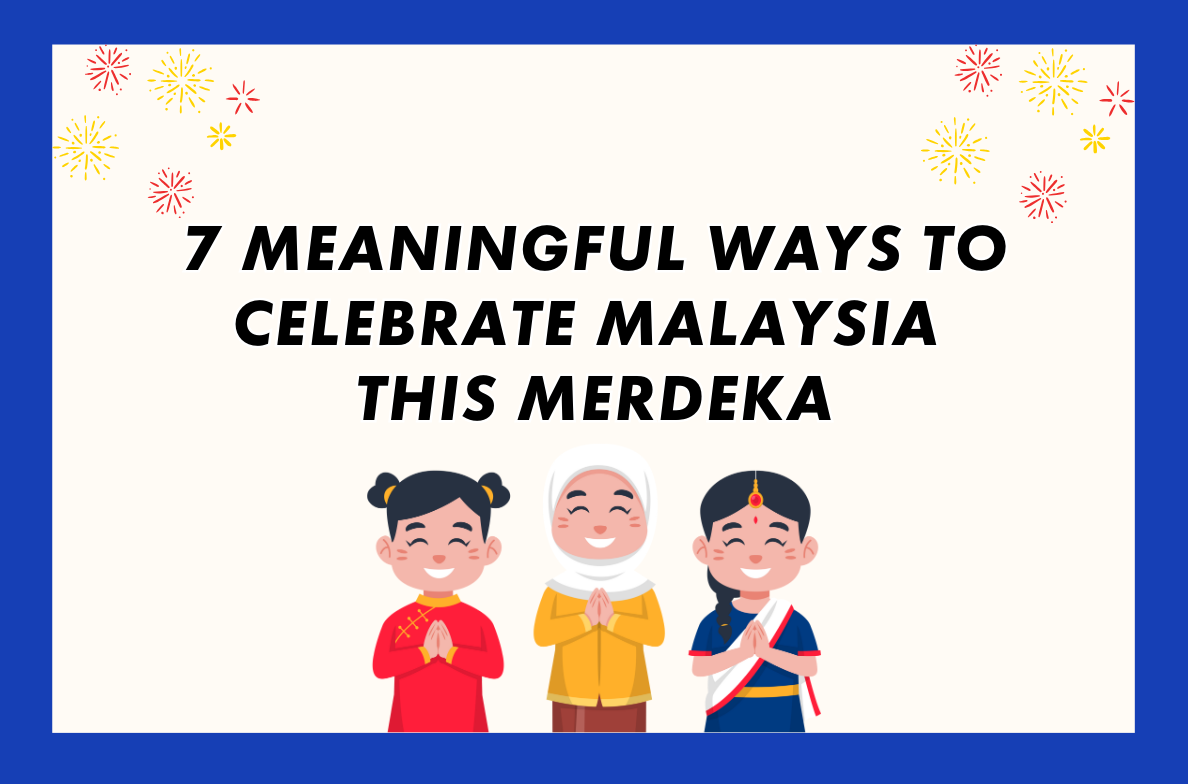 7 Meaningful Ways to Celebrate Malaysia this Merdeka