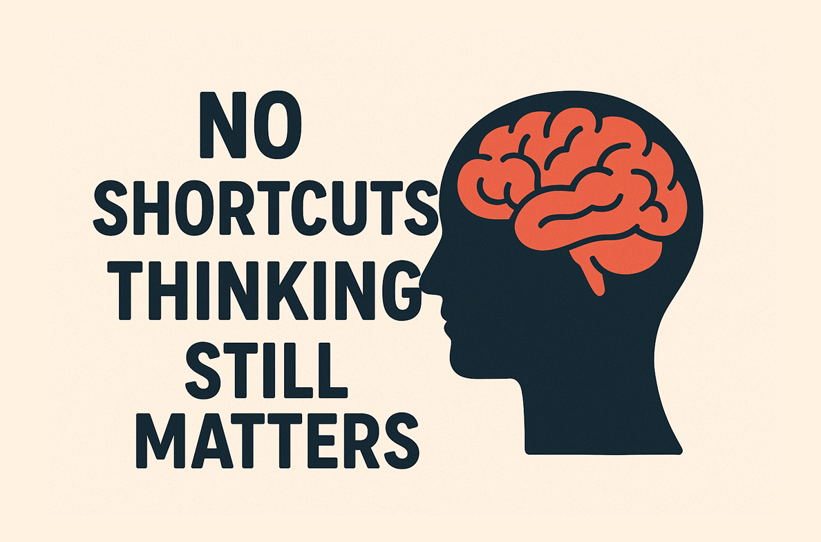 NO SHORTCUTS: WHY THINKING STILL MATTERS
